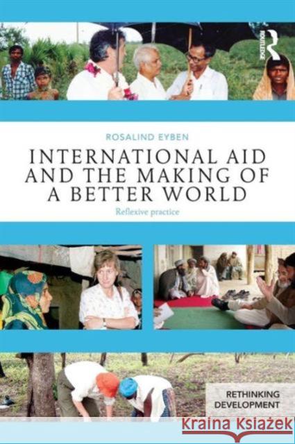 International Aid and the Making of a Better World: Reflexive Practice Eyben, Rosalind 9780415656740 Routledge - książka