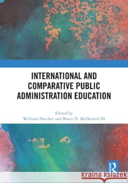 International and Comparative Public Administration Education William Hatcher Bruce D. McDonal 9781032531403 Taylor & Francis Ltd - książka