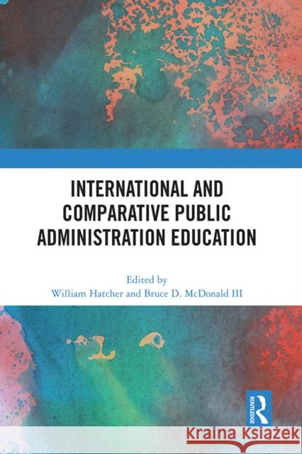 International and Comparative Public Administration Education William Hatcher Bruce D. McDonal 9781032531410 Taylor & Francis Ltd - książka