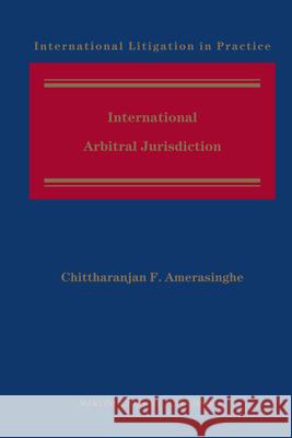 International Arbitral Jurisdiction Chittharanjan Felix Amerasinghe 9789004181335 Martinus Nijhoff Publishers / Brill Academic - książka