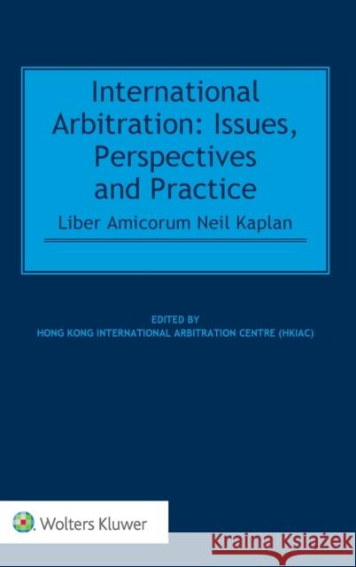 International Arbitration: Issues, Perspectives and Practice: Liber Amicorum Neil Kaplan (hkiac) Hong Kong International Arbitrat 9789041199690 Kluwer Law International - książka