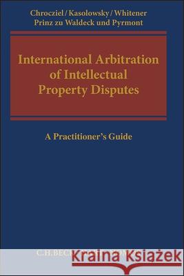 International Arbitration of Intellectual Property Disputes Peter Chrocziel (Intellectual Property/IT practice, Munich), Boris Kasolowsky (International Arbitration Group), Robert  9781509915538 Bloomsbury Publishing PLC - książka