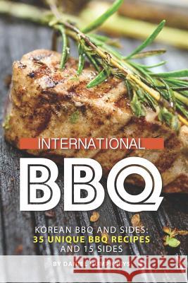 International BBQ: Korean BBQ and Sides: 35 Unique BBQ Recipes and 15 Sides Daniel Humphreys 9781795034241 Independently Published - książka