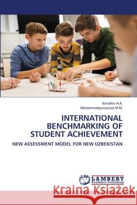 INTERNATIONAL BENCHMARKING OF STUDENT ACHIEVEMENT A.A., Ismailov, M.M., Muhammadyunusova 9786209157790 LAP Lambert Academic Publishing - książka