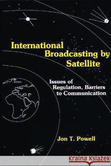 International Broadcasting by Satellite: Issues of Regulation, Barriers to Communication Powell, Jon 9780899300672 Quorum Books - książka