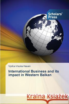 International Business and its impact in Western Balkan Visoka Hasani Vjollca   9783639513950 Scholars' Press - książka