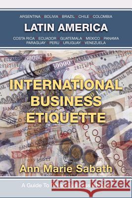 International Business Etiquette: Latin America Sabath, Ann Marie 9781469769103 iUniverse.com - książka