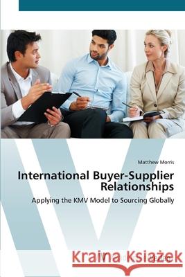 International Buyer-Supplier Relationships Morris, Matthew 9783639418446 AV Akademikerverlag - książka