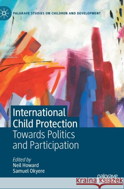 International Child Protection: Towards Politics and Participation Neil Howard Samuel Okyere 9783030787622 Palgrave MacMillan - książka