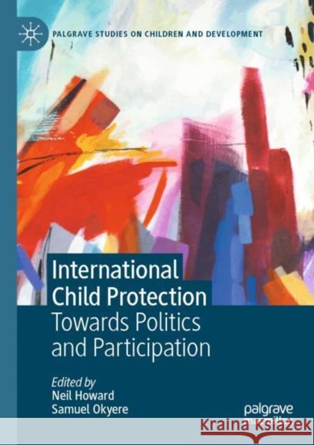 International Child Protection: Towards Politics and Participation Neil Howard Samuel Okyere 9783030787653 Palgrave MacMillan - książka