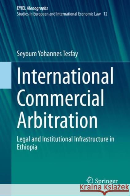 International Commercial Arbitration: Legal and Institutional Infrastructure in Ethiopia Seyoum Yohannes Tesfay 9783030667511 Springer - książka