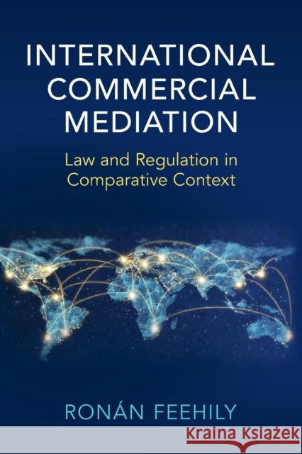 International Commercial Mediation: Law and Regulation in Comparative Context Ronán Feehily (University of Canterbury, Christchurch, New Zealand) 9781108798914 Cambridge University Press - książka