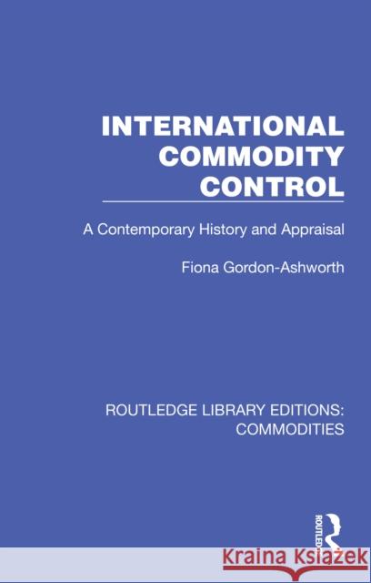 International Commodity Control: A Contemporary History and Appraisal Fiona Gordon-Ashworth 9781032687957 Routledge - książka