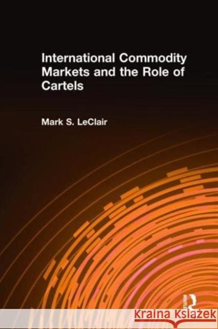 International Commodity Markets and the Role of Cartels Mark S. LeClair 9780765605160 M.E. Sharpe - książka