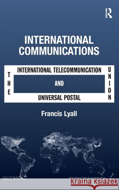 International Communications: The International Telecommunication Union and the Universal Postal Union Lyall, Francis 9781409408697 Ashgate Publishing Limited - książka