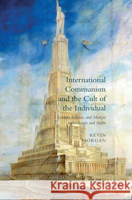 International Communism and the Cult of the Individual: Leaders, Tribunes and Martyrs Under Lenin and Stalin Morgan, Kevin 9781349717781 Palgrave MacMillan - książka