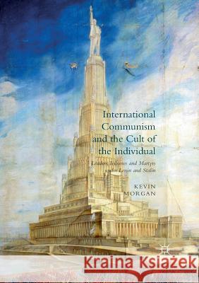International Communism and the Cult of the Individual: Leaders, Tribunes and Martyrs Under Lenin and Stalin Morgan, Kevin 9781349953370 Palgrave MacMillan - książka