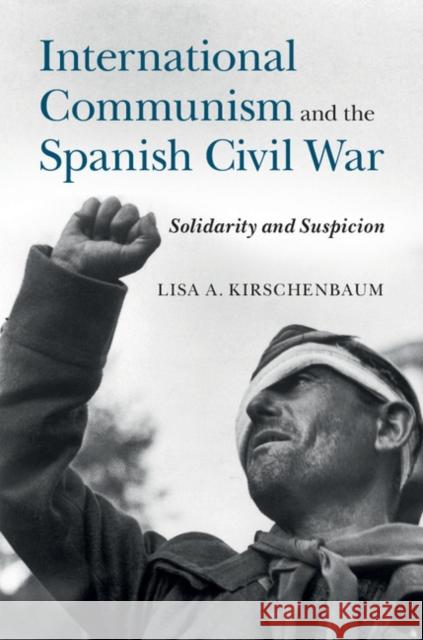 International Communism and the Spanish Civil War: Solidarity and Suspicion Kirschenbaum, Lisa A. 9781107106277 CAMBRIDGE UNIVERSITY PRESS - książka