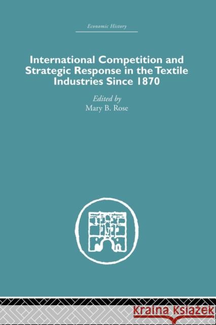 International Competition and Strategic Response in the Textile Industries Since 1870 Mary B. Rose 9781138865358 Routledge - książka