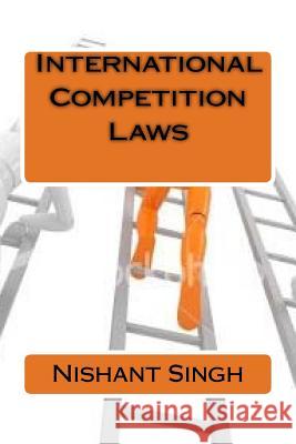 International Competition Laws MR Nishant Singh 9781542723367 Createspace Independent Publishing Platform - książka