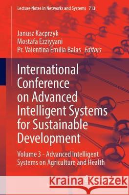 International Conference on Advanced Intelligent Systems for Sustainable Development: Volume 3 - Advanced Intelligent Systems on Agriculture and Health Janusz Kacprzyk Mostafa Ezziyyani Valentina Emilia Balas 9783031352478 Springer International Publishing AG - książka
