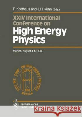 International Conference on High Energy Physics/ International Union of Pure and Applied Physics, 24. 1988, München: Proceedings of the XXIV Internati Kotthaus, Rainer 9783642741388 Springer - książka