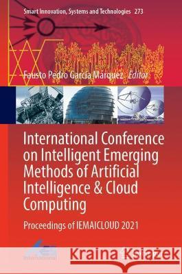 International Conference on Intelligent Emerging Methods of Artificial Intelligence & Cloud Computing: Proceedings of Iemaicloud 2021 García Márquez, Fausto Pedro 9783030929046 Springer International Publishing - książka