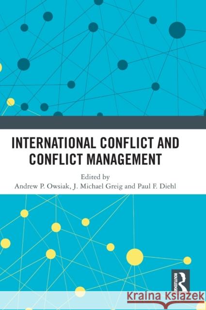 International Conflict and Conflict Management Andrew P. Owsiak J. Michael Greig Paul F. Diehl 9781032462646 Routledge - książka