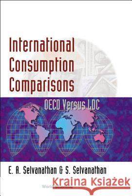 International Consumption Comparisons: OECD Versus LDC E. Anthony Selvanathan Saroja Selvanathan 9789810240059 World Scientific Publishing Company - książka