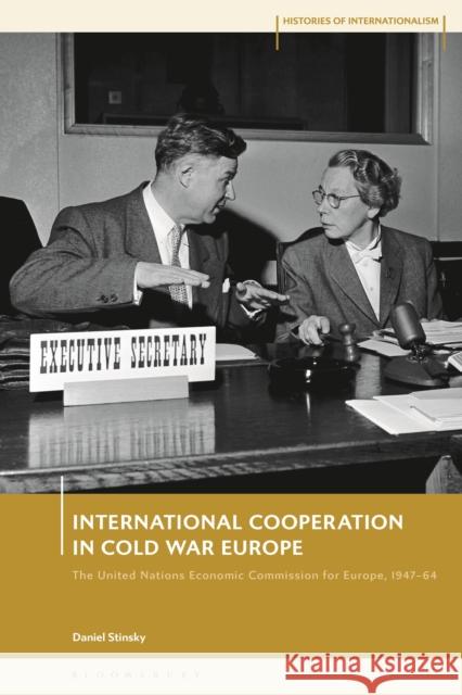 International Cooperation in Cold War Europe: The United Nations Economic Commission for Europe, 1947-64 Daniel Stinsky David Brydan Jessica Reinisch 9781350228054 Bloomsbury Academic - książka