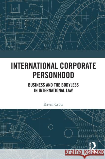 International Corporate Personhood: Business and the Bodyless in International Law Kevin Crow 9780367694944 Routledge - książka