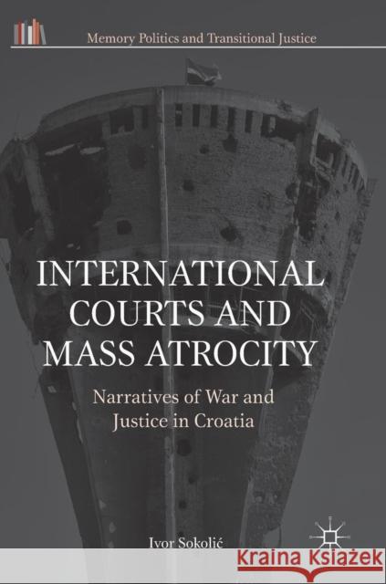 International Courts and Mass Atrocity: Narratives of War and Justice in Croatia Sokolic, Ivor 9783319908403 Palgrave MacMillan - książka