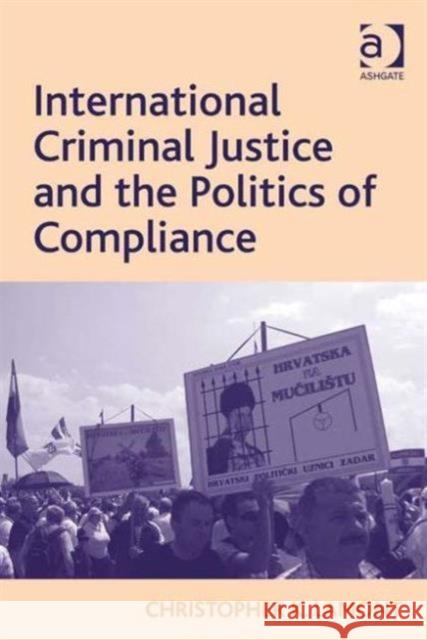 International Criminal Justice and the Politics of Compliance Christopher K. Lamont   9780754679653 Ashgate Publishing Limited - książka