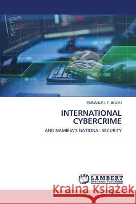 International Cybercrime T. Iikuyu, Emmanuel 9786202668996 LAP Lambert Academic Publishing - książka