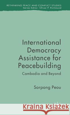 International Democracy Assistance for Peacebuilding: Cambodia and Beyond Peou, Sorpong 9780230521377 Palgrave MacMillan - książka