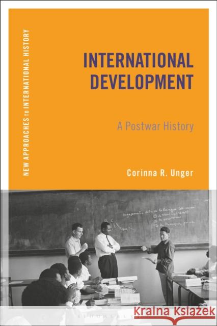 International Development: A Postwar History Corinna R. Unger 9781472576293 Bloomsbury Publishing PLC - książka