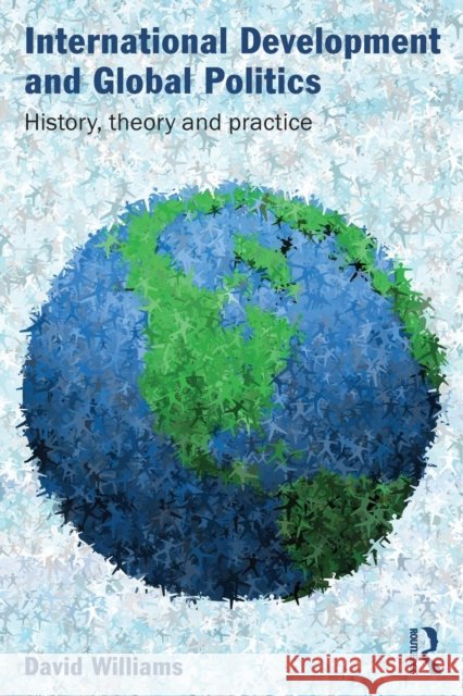 International Development and Global Politics : History, Theory and Practice David Williams 9780415489379  - książka