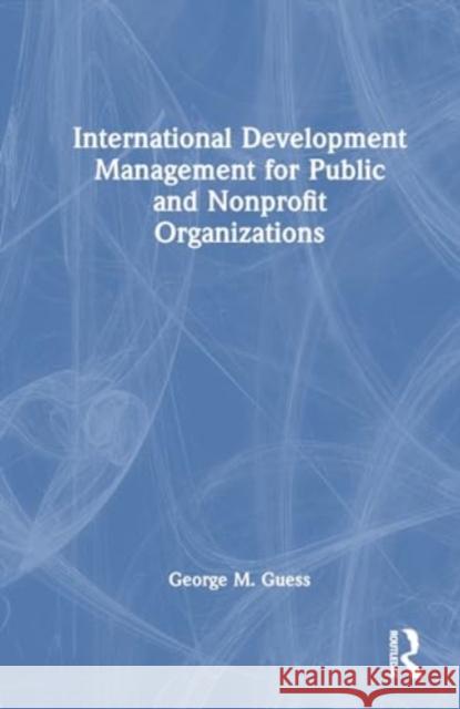 International Development Management for Public and Nonprofit Organizations George M. Guess 9781032670928 Routledge - książka
