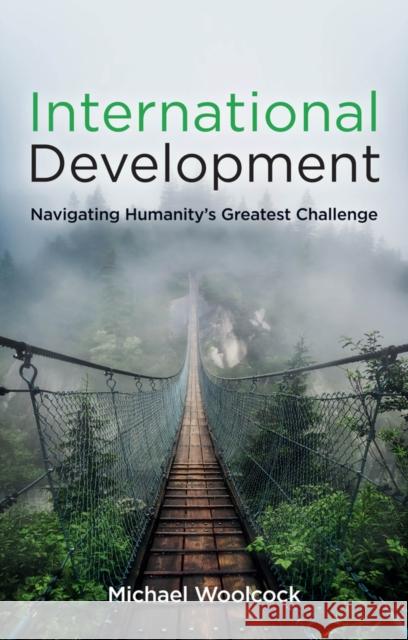 International Development: Navigating Humanity's Greatest Challenge Woolcock, Michael 9781509545148 Polity Press - książka