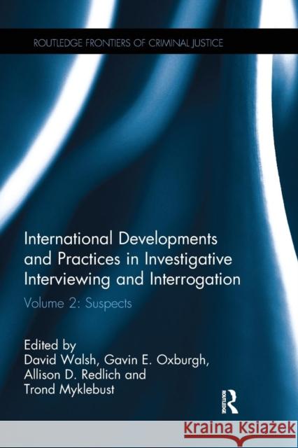 International Developments and Practices in Investigative Interviewing and Interrogation: Volume 2: Suspects David Walsh Gavin E. Oxburgh Allison D. Redlich 9781138066083 Routledge - książka