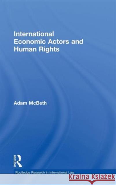 International Economic Actors and Human Rights Adam  McBeth   9780415486705 Taylor & Francis - książka