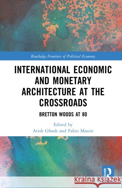 International Economic and Monetary Architecture at the Crossroads: Bretton Woods at 80 Atish Ghosh Fabio Masini 9781032902029 Routledge - książka