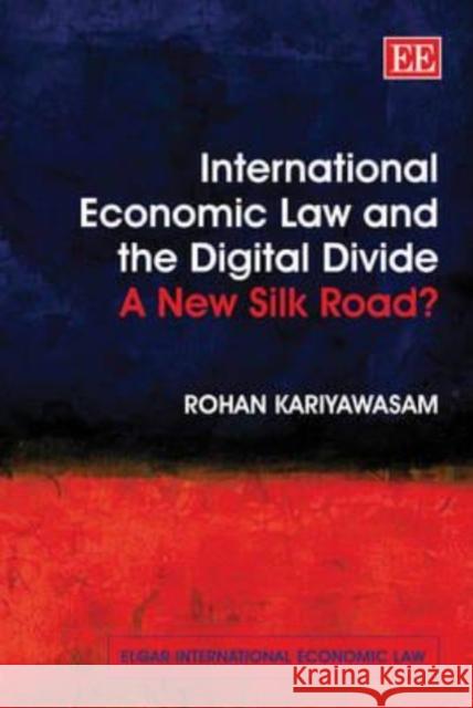 International Economic Law and the Digital Divide: A New Silk Road?  9781847209467 Edward Elgar Publishing Ltd - książka