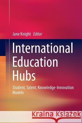 International Education Hubs: Student, Talent, Knowledge-Innovation Models Knight, Jane 9789402407334 Springer - książka