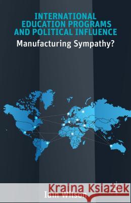 International Education Programs and Political Influence: Manufacturing Sympathy? Wilson, I. 9781137366283 Palgrave MacMillan - książka