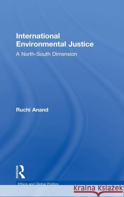 International Environmental Justice: A North-South Dimension Anand, Ruchi 9780754638247 Ethics and Global Politics - książka