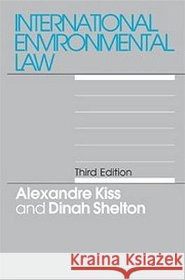 International Environmental Law: 3rd Edition Alexandre Charles Kiss Dinah Shelton 9781571053091 Hotei Publishing - książka