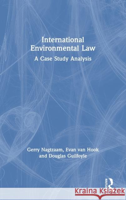 International Environmental Law: A Case Study Analysis Gerry Nagtzaam Douglas Guilfoyle D. Evan Va 9781138556737 Routledge - książka