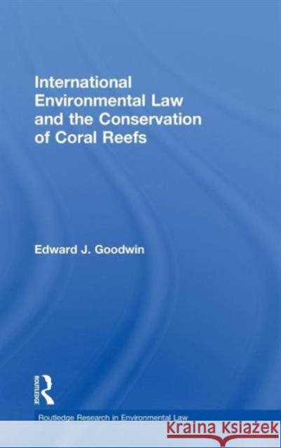 International Environmental Law and the Conservation of Coral Reefs Edward J Goodwin 9780415489805  - książka