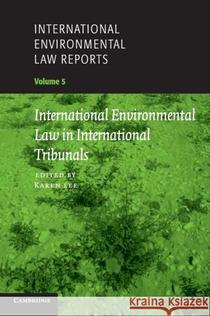 International Environmental Law Reports: Volume 5, International Environmental Law in International Tribunals  9780521659642 CAMBRIDGE UNIVERSITY PRESS - książka